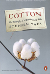 Cotton, The Biography of a Revolutionary Fiber by Stephen Yafa